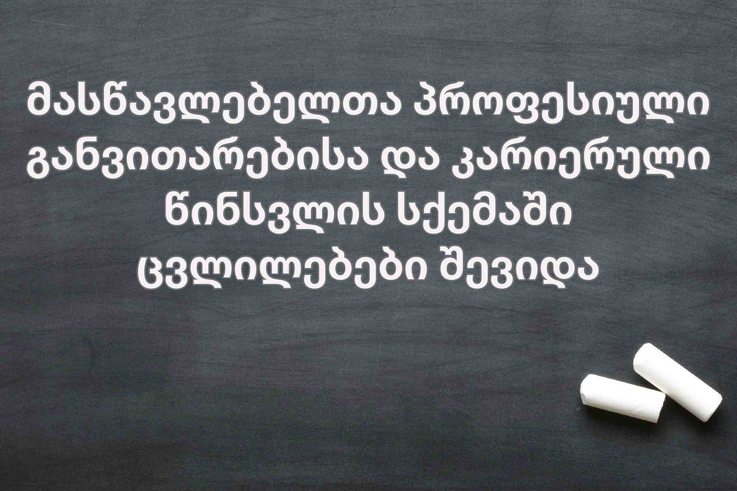 მასწავლებელთა პროფესიული განვითარებისა და კარიერული წინსვლის სქემაში ცვლილებები შევიდა